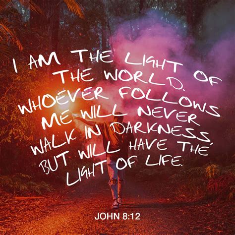 John 8:12 Then Jesus said, “I am light to the world, and those who embrace me will experience ...