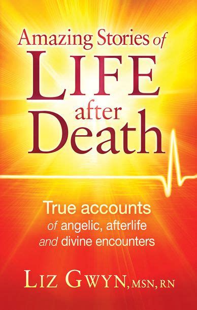 Amazing Stories of Life After Death: True Accounts of Angelic, Afterlife, and Divine Encounters ...