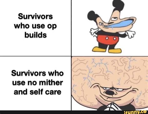 Survivors who use op builds Survivors who use no mither and self care ...