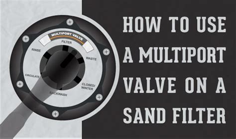 How to Use a Multiport Valve on a Sand Filter