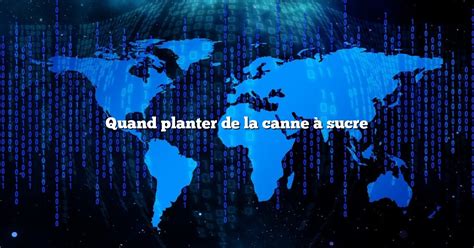 Quand planter de la canne à sucre - Diffusonslascience