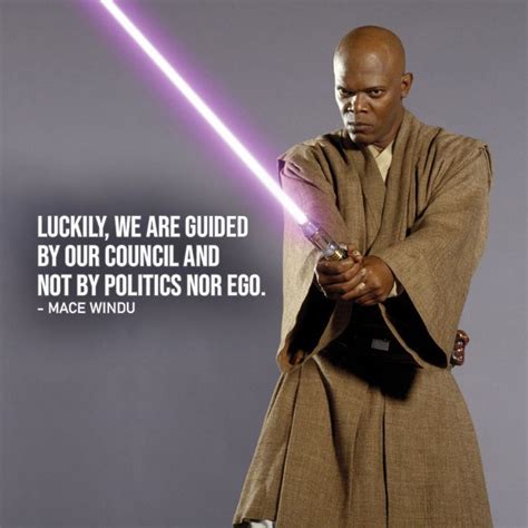 "Luckily, we are guided by our Council and not by politics nor ego." - Mace Windu Famous Quotes ...