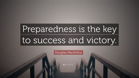 Douglas MacArthur Quote: “Preparedness is the key to success and victory.”