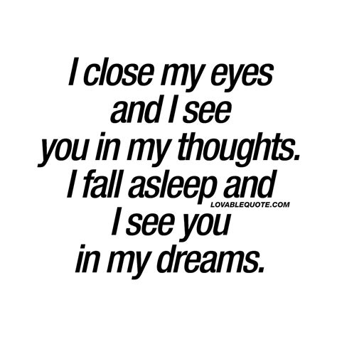 Cute quote for him and her: I close my eyes and I see you in my thoughts.