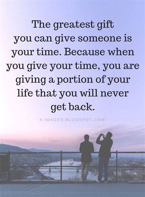 Quotes The greatest gift you can give someone is your time. Because ...