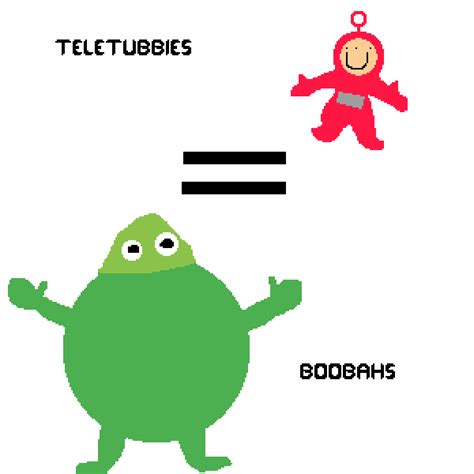 Pixilart - BOOHBAHS ARE FRICKIN FAT TELETUBBIES by AManPreson