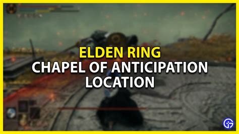 Location Of The Chapel Of Anticipation In Elden Ring