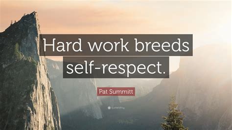 Pat Summitt Quote: “Hard work breeds self-respect.”