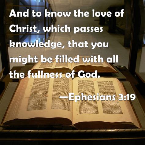 Ephesians 3:19 And to know the love of Christ, which passes knowledge, that you might be filled ...