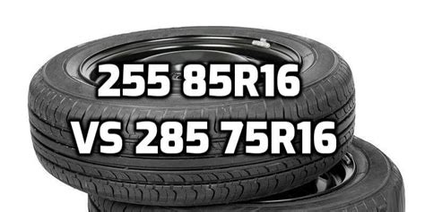 Tire Size 255/85r16 vs 285/75r16 - Comparison TABLE