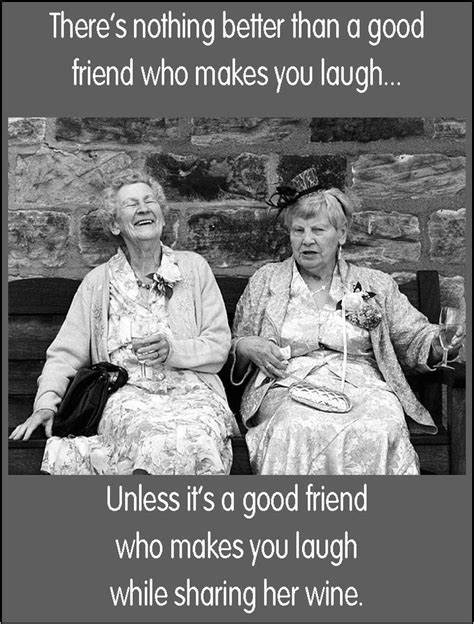 There's nothing like a good friend that makes you laugh - unless it's a good friend who makes ...