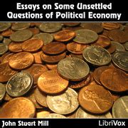 Essays on Some Unsettled Questions of Political Economy : Mill, John Stuart : Free Download ...