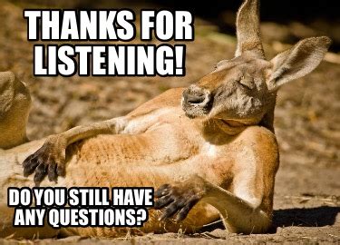 Meme Creator - Funny Thanks for listening! Do you still have any questions? Meme Generator at ...