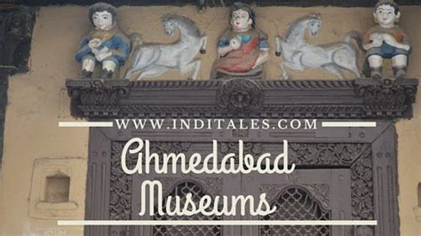 6 Must See Museums In Ahmedabad, Gujarat - Inditales