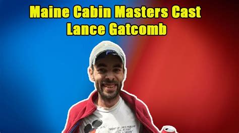 Why did Lance Gatcomb leave Maine Cabin Masters? All about His Net Worth - TVShowcast