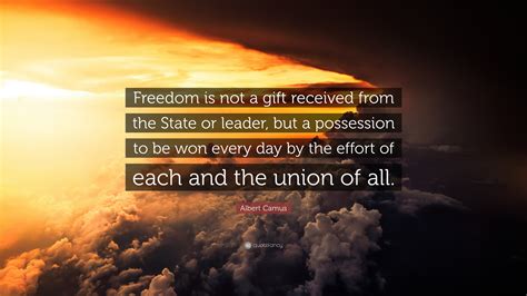 Albert Camus Quote: “Freedom is not a gift received from the State or ...