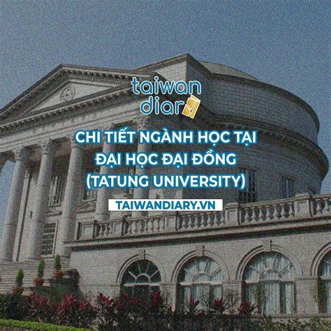 Chi tiết ngành học tại Đại học Đại Đồng (Tatung University) - Taiwan Diary