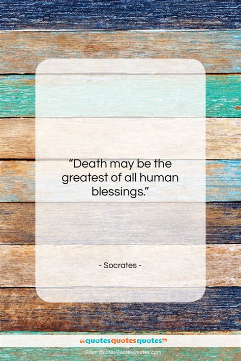 Get the whole Socrates quote: "Death may be the greatest of all..." at Quotes Quotes Quotes.com