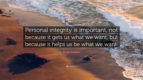 Michael Josephson Quote: “Personal integrity is important, not because ...