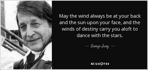 George Jung quote: May the wind always be at your back and the...