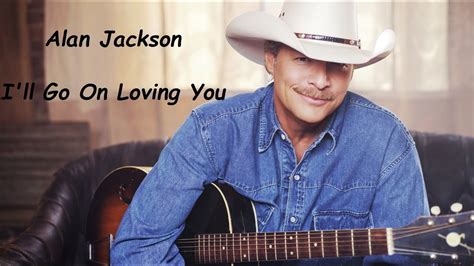 Alan Jackson - I'll Go On Loving You (HQ) - YouTube