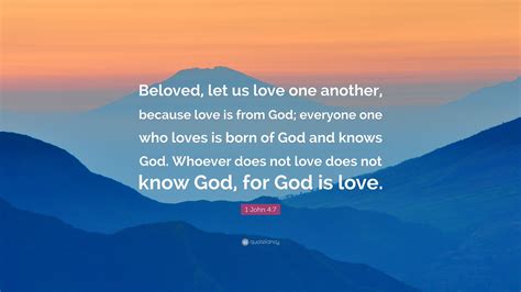 1 John 4:7 Quote: “Beloved, let us love one another, because love is from God; everyone one who ...