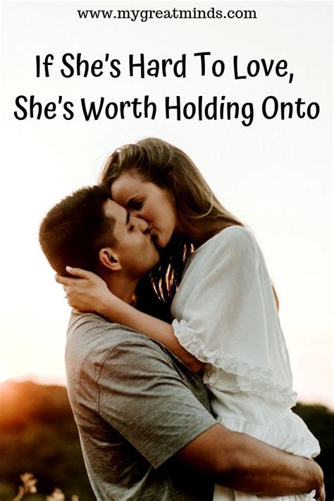 If She’s Hard To Love, She’s Worth Holding Onto - Great Mind | Hard to love, People quotes ...