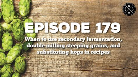 When to use secondary fermentation, double milling steeping grains, and substituting hops in ...