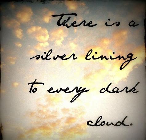 Remember, ... “there is a silver lining to every dark cloud.” So, ... hold on to hope, be strong ...