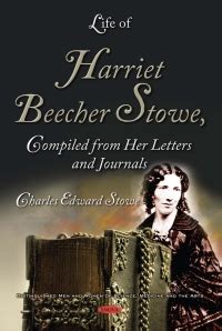 Life of Harriet Beecher Stowe, Compiled from Her Letters and Journals | 9781536142280 ...