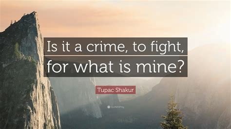 Tupac Shakur Quote: “Is it a crime, to fight, for what is mine?”