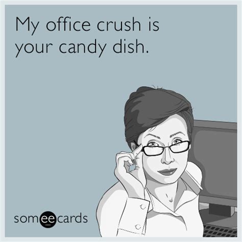 My office crush is your candy dish. | Workplace Ecard