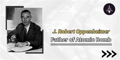 J. Robert Oppenheimer- Father of Atomic Bomb