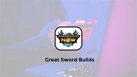 5+ Best Great Sword Builds in Monster Hunter Now (MH Now)