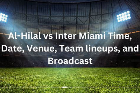 Al-Hilal vs Inter Miami Time, Date, Venue, Team lineups, and Broadcast