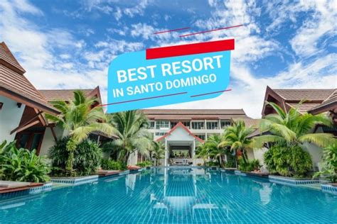 The 8 Best Resort In Santo Domingo: Your Guide To The Perfect Vacation