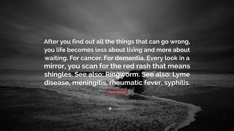 Chuck Palahniuk Quote: “After you find out all the things that can go wrong, you life becomes ...