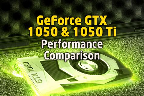 The GeForce GTX 1050 & 1050 Ti Performance Comparison | Tech ARP