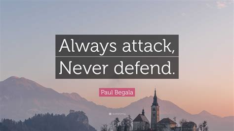 Paul Begala Quote: “Always attack, Never defend.”