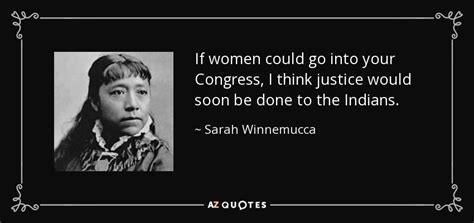 Sarah Winnemucca quote: If women could go into your Congress, I think justice...