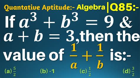 Q85 | If a3 + b3 = 9 and a + b = 3 then the value of 1/a+1/b is ...