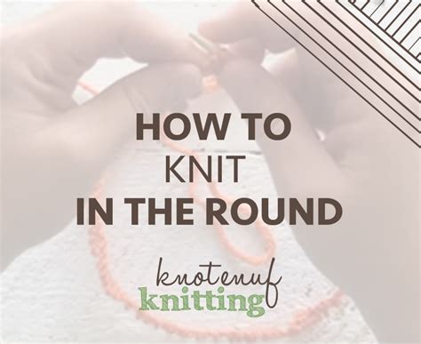 How to Knit in the Round - KnotEnufKnitting