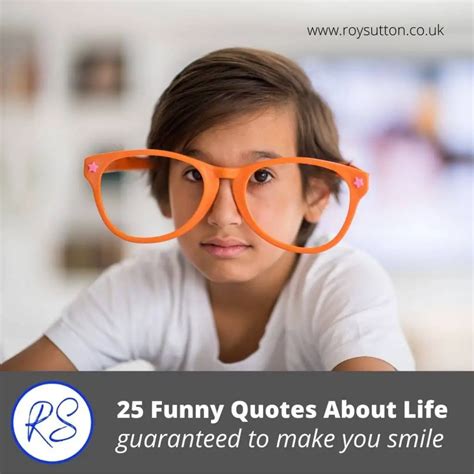 25 funny quotes about life guaranteed to make you smile - Roy Sutton