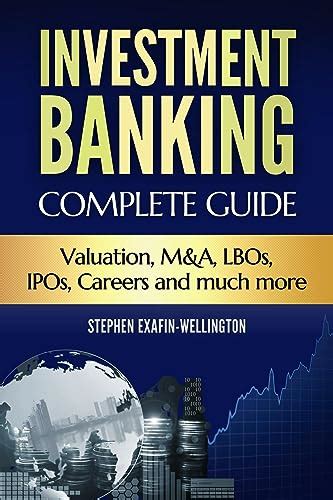 Investment Banking. Complete Guide: Valuation, M&A, LBOs, IPOs, Careers ...