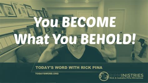 You BECOME What You BEHOLD! - Today's Word with Rick Pina