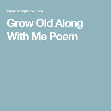 Grow Old Along With Me Poem | Growing old, Poems, Olds