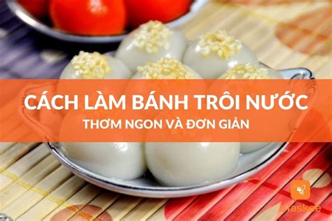 Cách Làm Bánh Trôi Nước Thơm Ngon, Đơn Giản Tại Nhà – bTaskee