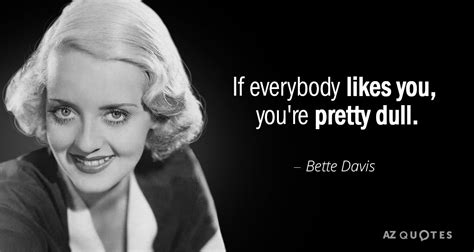 Bette Davis quote: If everybody likes you, you're pretty dull.