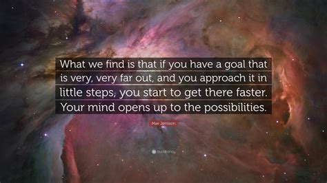 Mae Jemison Quote: “What we find is that if you have a goal that is very, very far out, and you ...