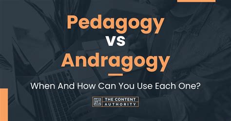 Pedagogy vs Andragogy: When And How Can You Use Each One?